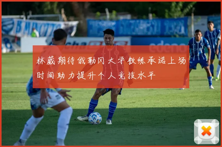 林葳期待俄勒冈大学教练承诺上场时间助力提升个人竞技水平