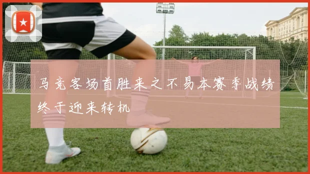 马竞客场首胜来之不易本赛季战绩终于迎来转机